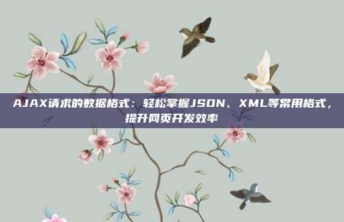 AJAX请求的数据格式：轻松掌握JSON、XML等常用格式，提升网页开发效率